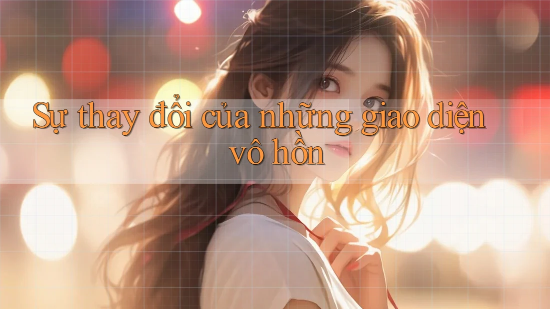 Sự thay đổi của những giao diện vô hồn