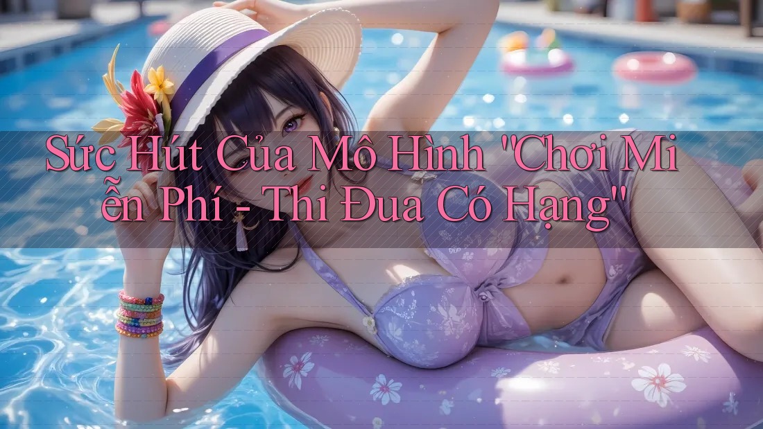 Sức Hút Của Mô Hình “Chơi Miễn Phí - Thi Đua Có Hạng”