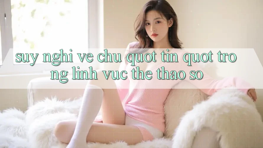 Suy nghĩ về chữ " tín" trong lĩnh vực thể thao số