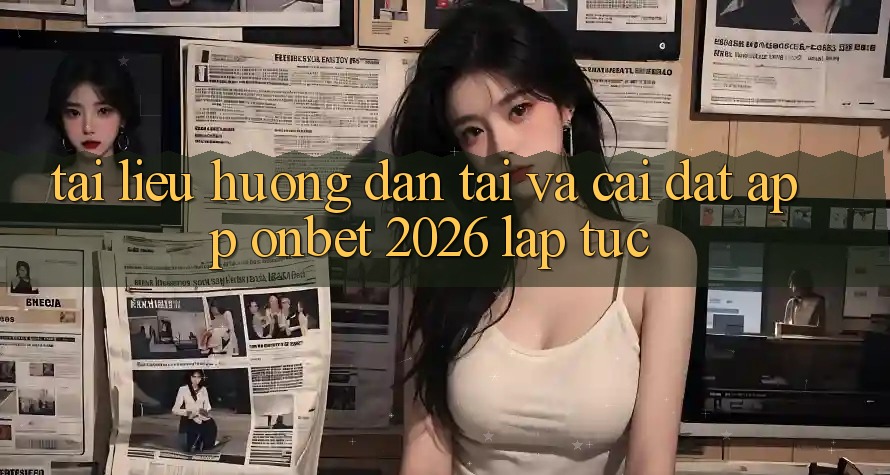 Tài liệu hướng dẫn Tải Và Cài đặt App Onbet 2026 Lập tức