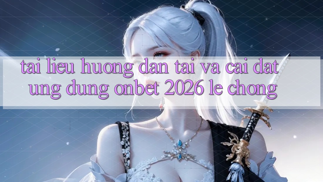 Tài liệu hướng dẫn Tải Và Cài Đặt Ứng dụng Onbet 2026 Lẹ Chóng