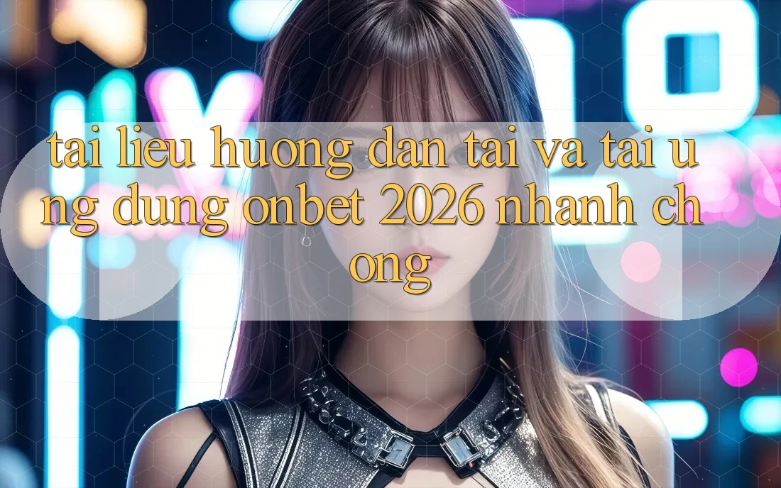 Tài liệu hướng dẫn Tải Và Tải Ứng dụng Onbet 2026 Nhanh Chóng