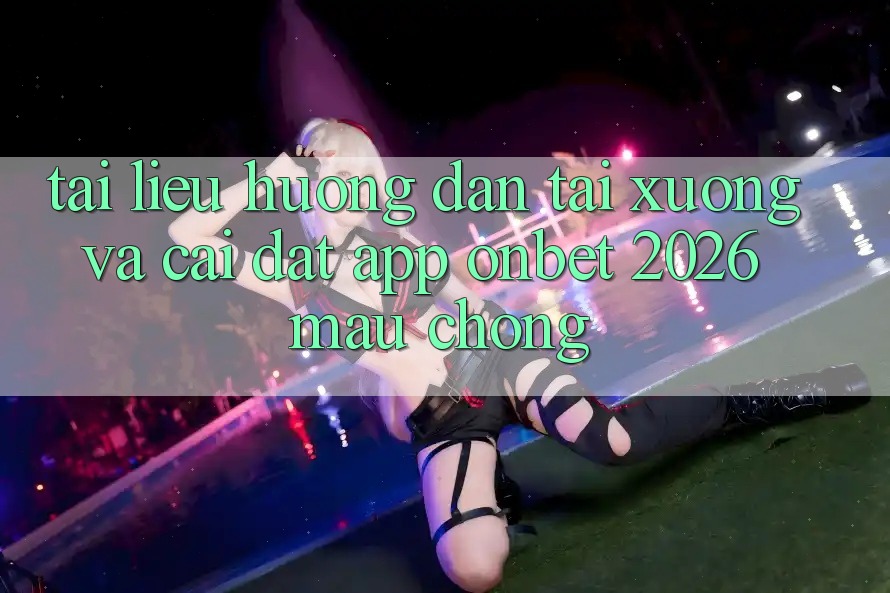 Tài liệu hướng dẫn Tải xuống Và Cài Đặt App Onbet 2026 Mau Chóng