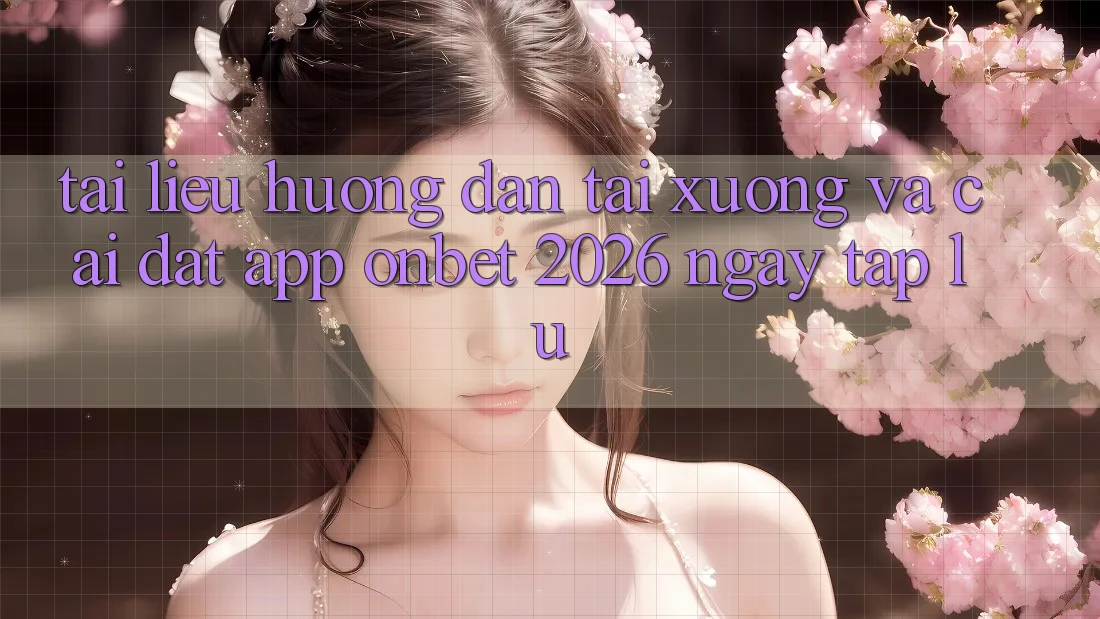 Tài liệu hướng dẫn Tải xuống Và Cài Đặt App Onbet 2026 Ngay tắp lự