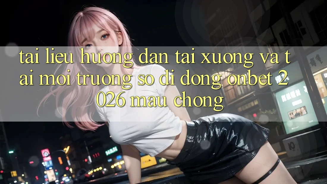 Tài liệu hướng dẫn Tải xuống Và Tải Môi trường số di động Onbet 2026 Mau Chóng