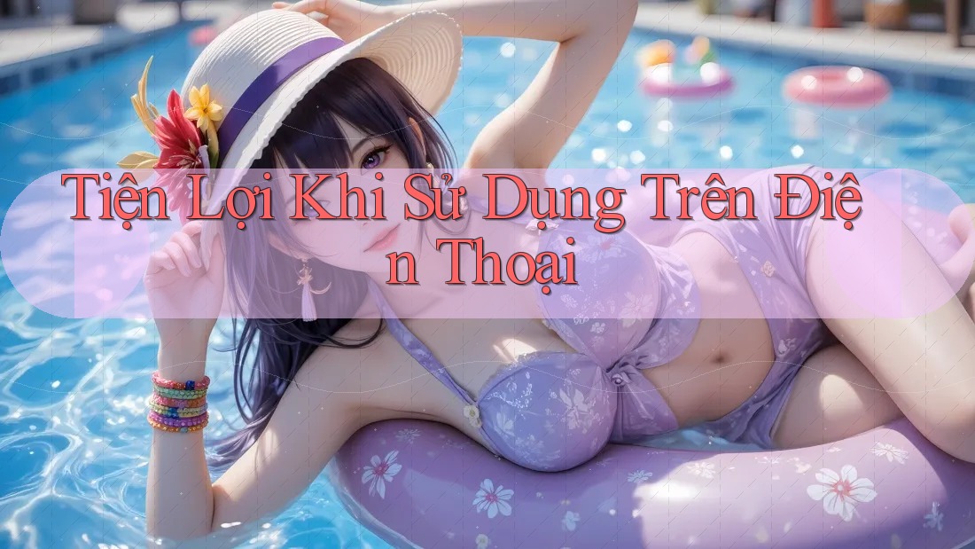 Tiện Lợi Khi Sử Dụng Trên Điện Thoại