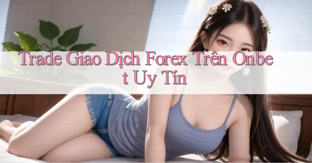 trade giao dịch forex trên onbet uy tín