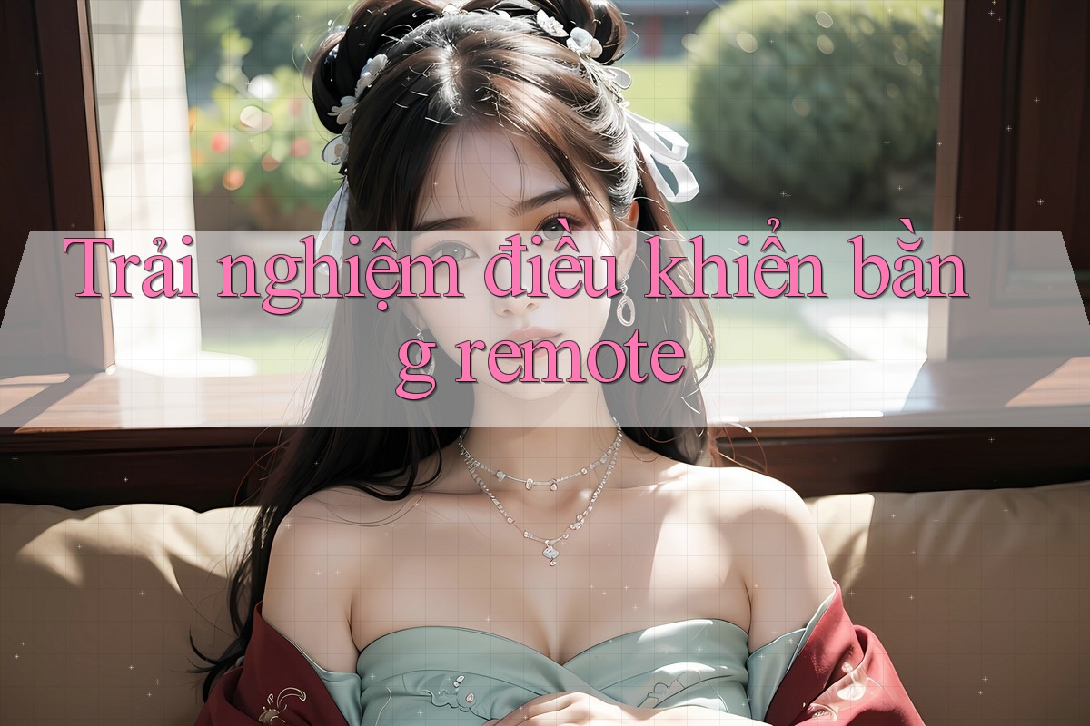 Trải nghiệm điều khiển bằng remote
