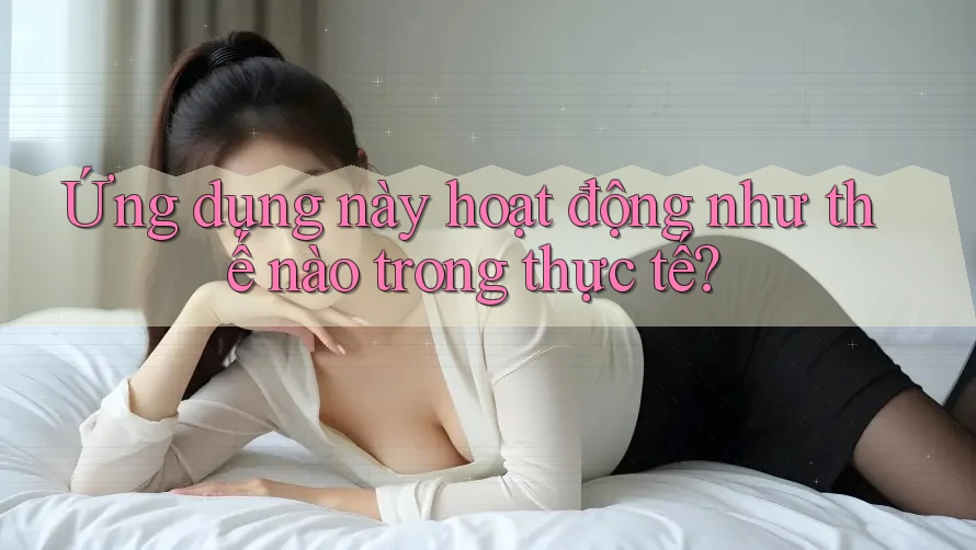 Ứng dụng này hoạt động như thế nào trong thực tế?