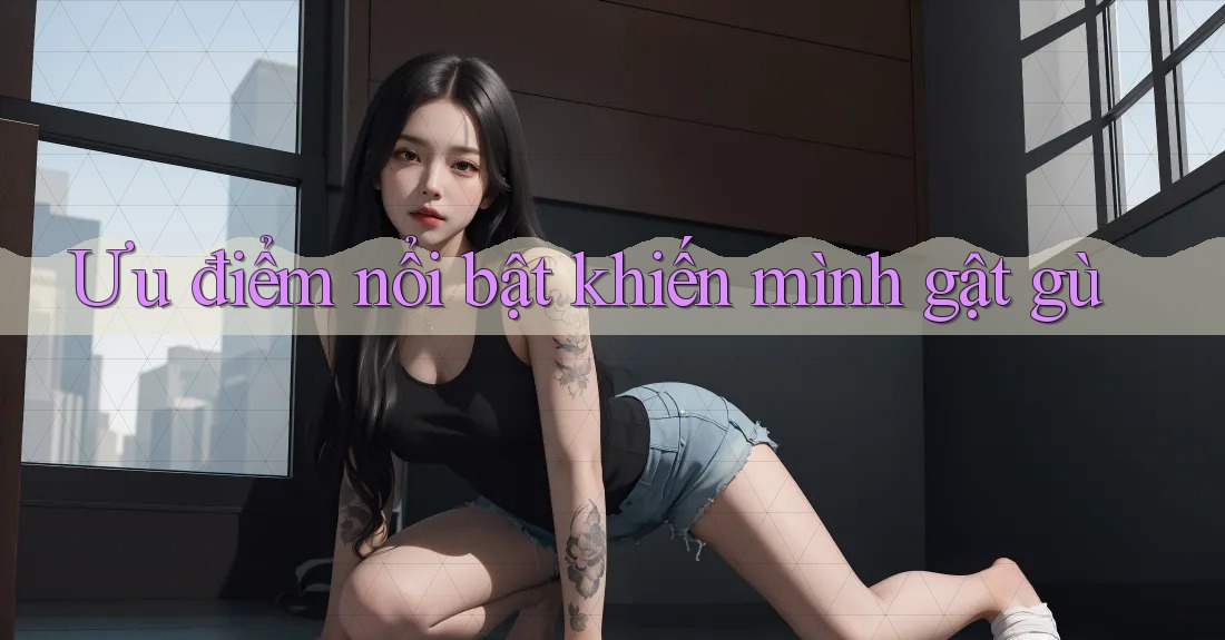 Ưu điểm nổi bật khiến mình gật gù