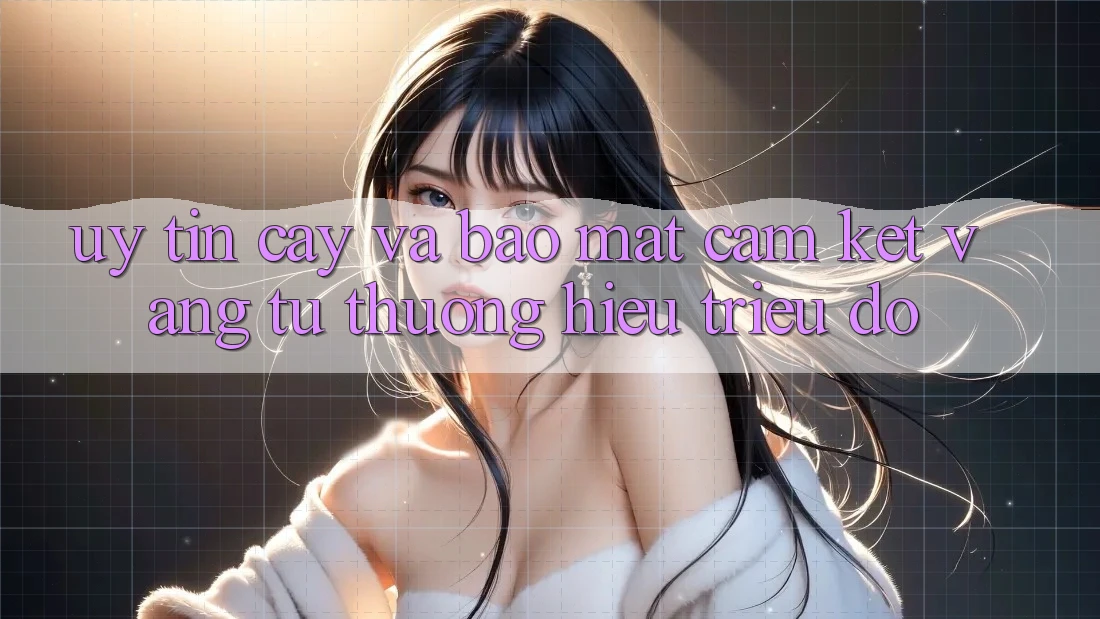Uy tín cậy Và Bảo Mật: Cam Kết Vàng Từ Thương Hiệu Triệu Đô