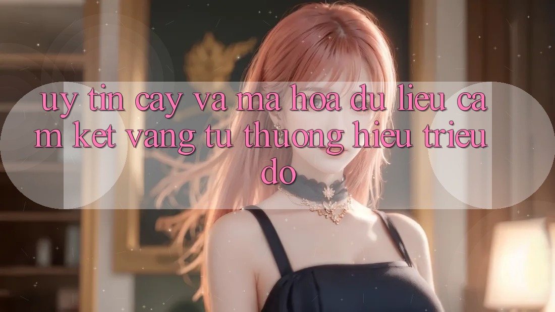 Uy tín cậy Và Mã hóa dữ liệu: Cam Kết Vàng Từ Thương Hiệu Triệu Đô