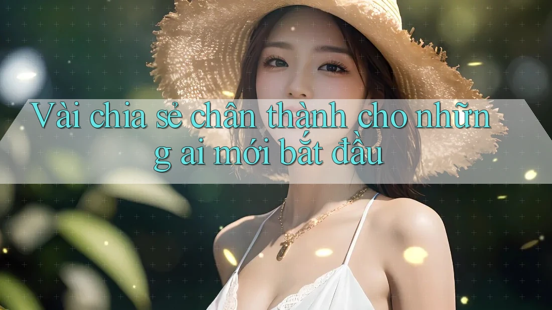 Vài chia sẻ chân thành cho những ai mới bắt đầu